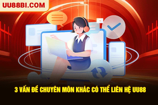 Liên Hệ UU88: 3 Kênh Hỗ Trợ Khẩn Cấp 24/7 Tốc Độ VIP 5 3 vấn đề chuyên môn khác có thể liên hệ UU88