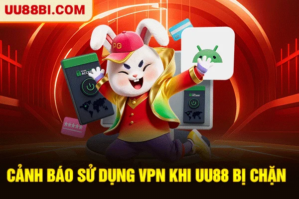 UU88 Bị Chặn - 3 Giải Pháp Truy Cập Lại 100% Thành Công 5 Cảnh báo sử dụng VPN khi UU88 bị chặn