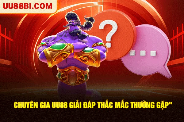 UU88 22 Chuyên gia UU88 giải đáp thắc mắc thường gặp