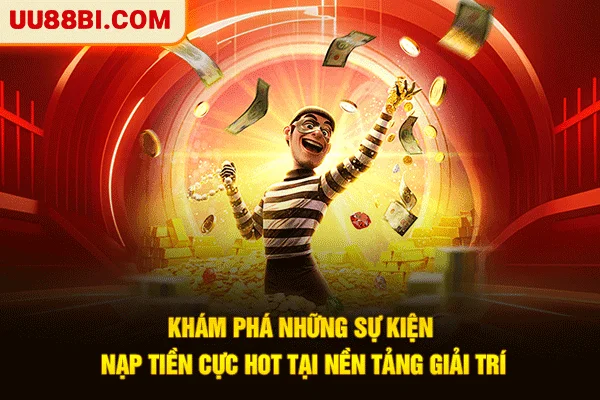 Nạp Tiền UU88: Giao Dịch 1 Chạm, Giải Trí Nhanh Chóng 4 Khám phá những sự kiện nạp tiền cực hot tại nền tảng giải trí