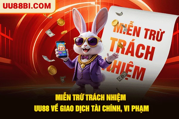 Miễn Trừ Trách Nhiệm UU88: Cơ Chế Kháng Nghị Và Bảo Vệ Vốn 4 Miễn trừ trách nhiệm UU88 về giao dịch tài chính, vi phạm