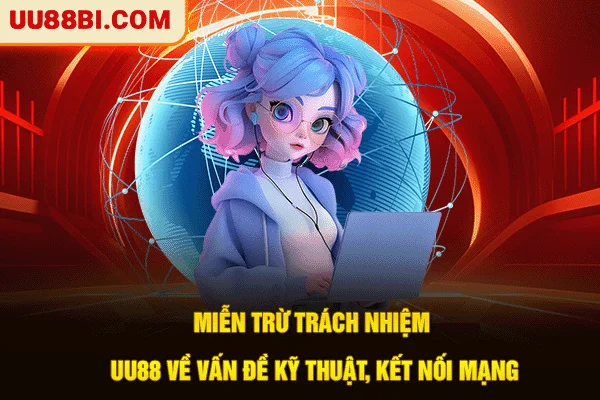 Miễn Trừ Trách Nhiệm UU88: Cơ Chế Kháng Nghị Và Bảo Vệ Vốn 3 Miễn trừ trách nhiệm UU88 về vấn đề kỹ thuật, kết nối mạng