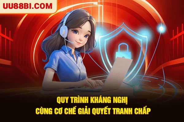 Điều Khoản Và Điều Kiện UU88: Quy Tắc, Giải Quyết Xung Đột 6 Quy trình kháng nghị cùng cơ chế giải quyết tranh chấp