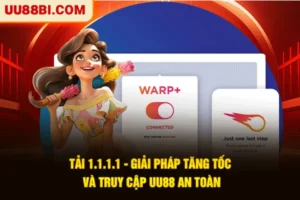 Tải 1.1.1.1 - Giải Pháp Tăng Tốc Và Truy Cập UU88 An Toàn
