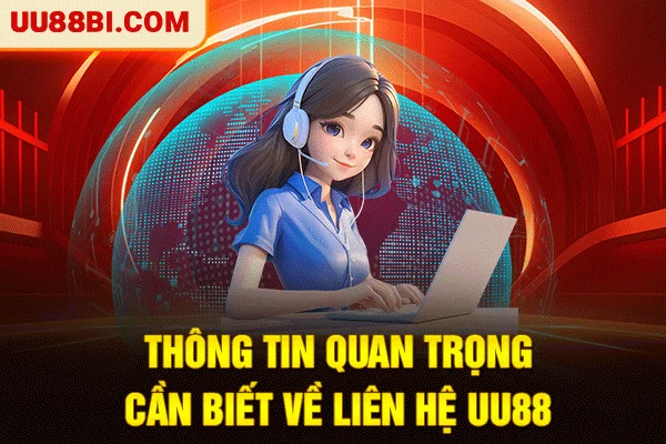 Liên Hệ UU88: 3 Kênh Hỗ Trợ Khẩn Cấp 24/7 Tốc Độ VIP 2 Thông tin quan trọng cần biết về liên hệ UU88