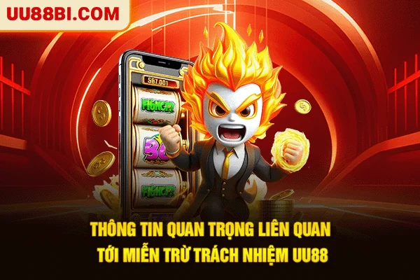 Miễn Trừ Trách Nhiệm UU88: Cơ Chế Kháng Nghị Và Bảo Vệ Vốn 2 Thông tin quan trọng liên quan tới miễn trừ trách nhiệm UU88