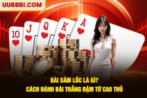 Bài Sâm Lốc Là Gì? Cách Đánh Bài Thắng Đậm Từ Cao Thủ