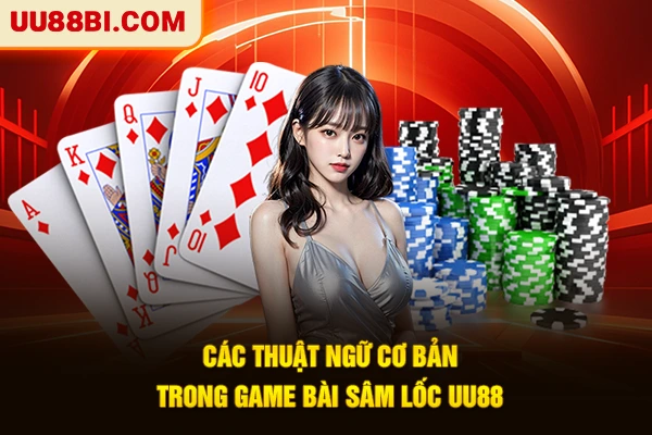 Bài Sâm Lốc UU88 - Tựa Game Đổi Thưởng Hàng Đầu 2025 3 Các thuật ngữ cơ bản trong game bài sâm lốc UU88