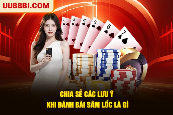 Bài Sâm Lốc Là Gì? Cách Đánh Bài Thắng Đậm Từ Cao Thủ 4 Chia sẻ các lưu ý khi đánh bài sâm lốc là gì