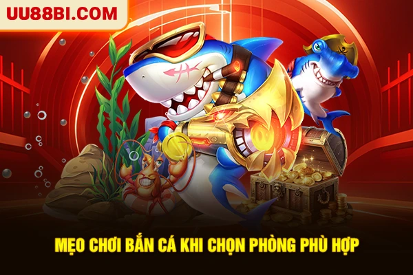 Mẹo chơi bắn cá khi chọn phòng phù hợp