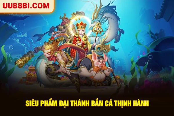 Bắn Cá Đổi Thưởng - Top Game Hot Ăn Khách Nhất Tại UU88 3 Siêu phẩm Đại Thánh bắn cá thịnh hành